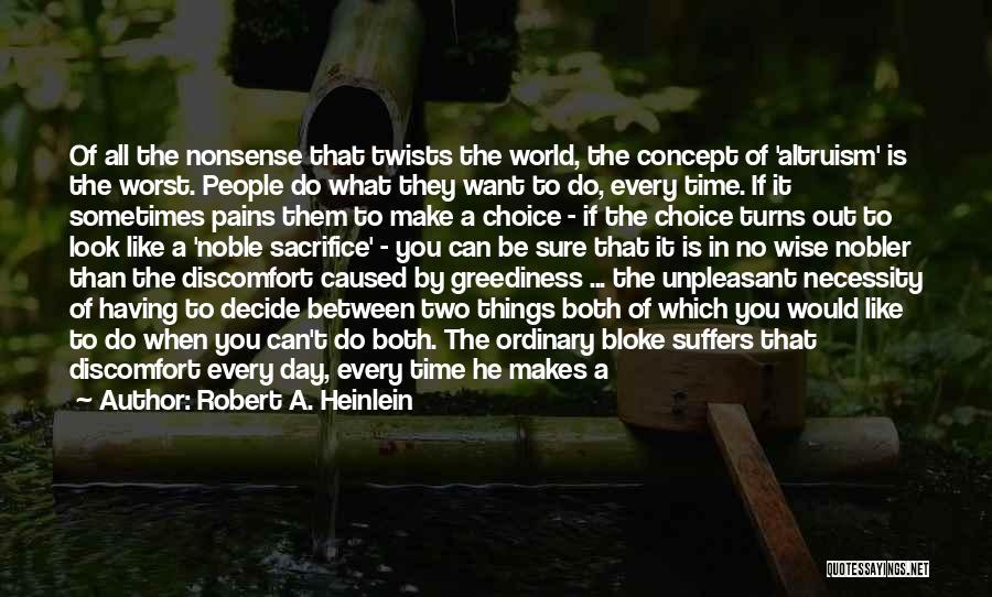 Robert A. Heinlein Quotes: Of All The Nonsense That Twists The World, The Concept Of 'altruism' Is The Worst. People Do What They Want