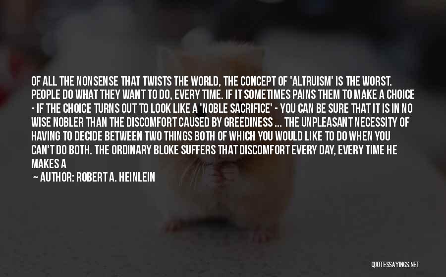 Robert A. Heinlein Quotes: Of All The Nonsense That Twists The World, The Concept Of 'altruism' Is The Worst. People Do What They Want