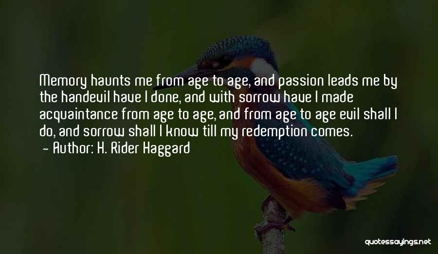 H. Rider Haggard Quotes: Memory Haunts Me From Age To Age, And Passion Leads Me By The Handevil Have I Done, And With Sorrow