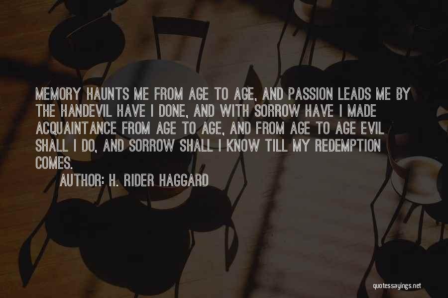 H. Rider Haggard Quotes: Memory Haunts Me From Age To Age, And Passion Leads Me By The Handevil Have I Done, And With Sorrow