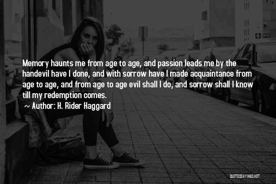 H. Rider Haggard Quotes: Memory Haunts Me From Age To Age, And Passion Leads Me By The Handevil Have I Done, And With Sorrow