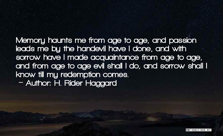 H. Rider Haggard Quotes: Memory Haunts Me From Age To Age, And Passion Leads Me By The Handevil Have I Done, And With Sorrow