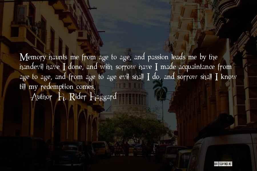 H. Rider Haggard Quotes: Memory Haunts Me From Age To Age, And Passion Leads Me By The Handevil Have I Done, And With Sorrow