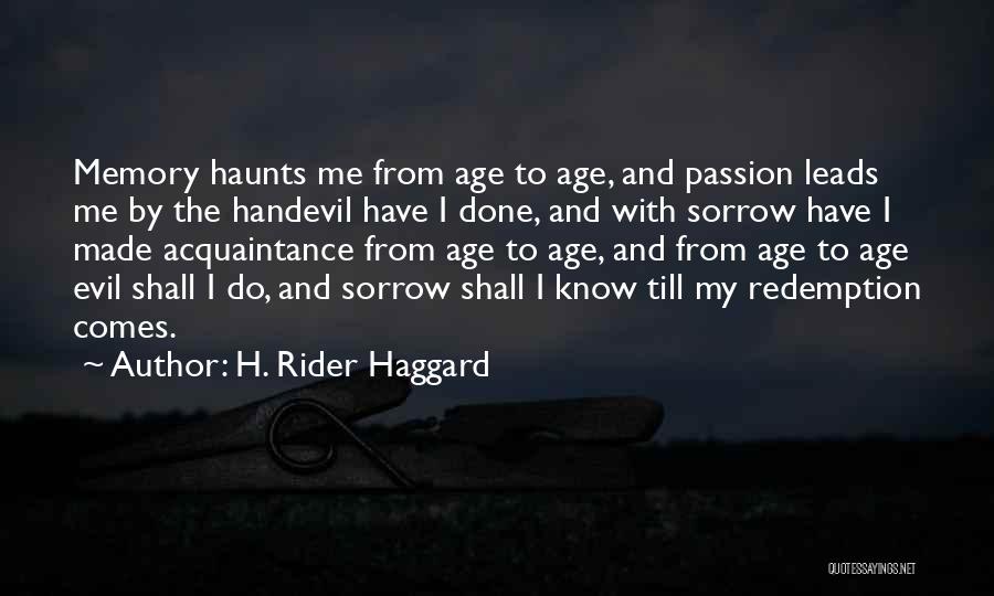 H. Rider Haggard Quotes: Memory Haunts Me From Age To Age, And Passion Leads Me By The Handevil Have I Done, And With Sorrow