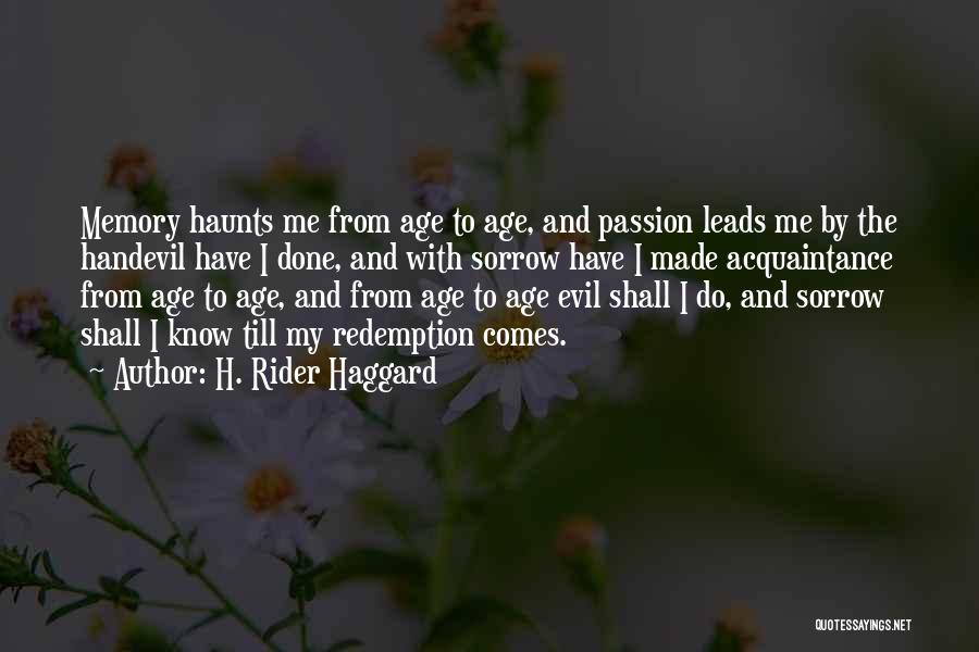 H. Rider Haggard Quotes: Memory Haunts Me From Age To Age, And Passion Leads Me By The Handevil Have I Done, And With Sorrow