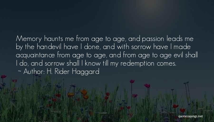 H. Rider Haggard Quotes: Memory Haunts Me From Age To Age, And Passion Leads Me By The Handevil Have I Done, And With Sorrow