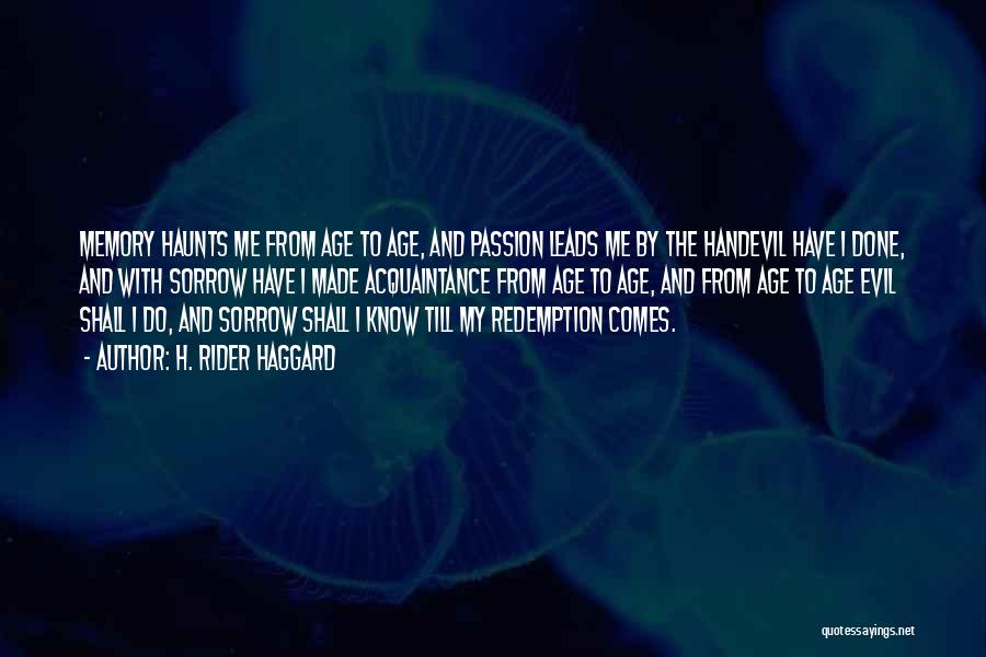 H. Rider Haggard Quotes: Memory Haunts Me From Age To Age, And Passion Leads Me By The Handevil Have I Done, And With Sorrow