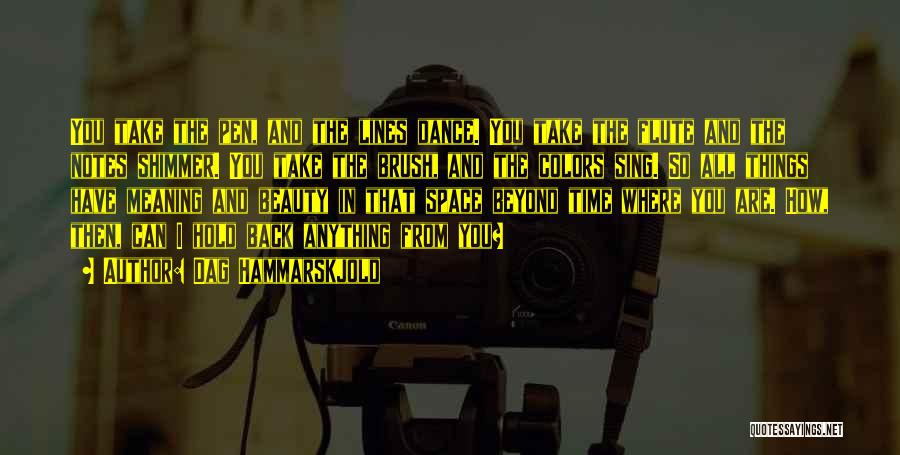 Dag Hammarskjold Quotes: You Take The Pen, And The Lines Dance. You Take The Flute And The Notes Shimmer. You Take The Brush,