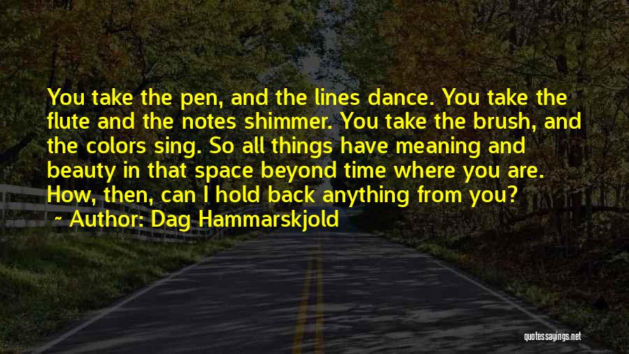 Dag Hammarskjold Quotes: You Take The Pen, And The Lines Dance. You Take The Flute And The Notes Shimmer. You Take The Brush,