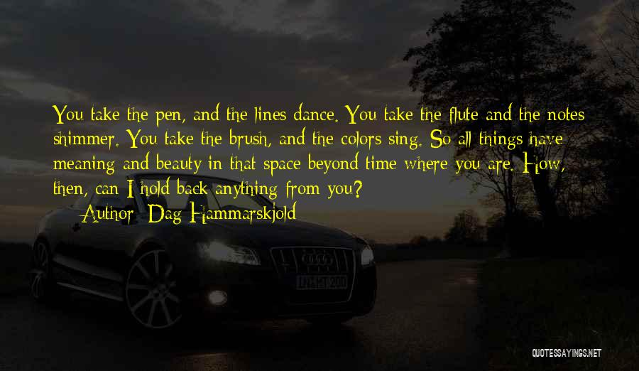 Dag Hammarskjold Quotes: You Take The Pen, And The Lines Dance. You Take The Flute And The Notes Shimmer. You Take The Brush,