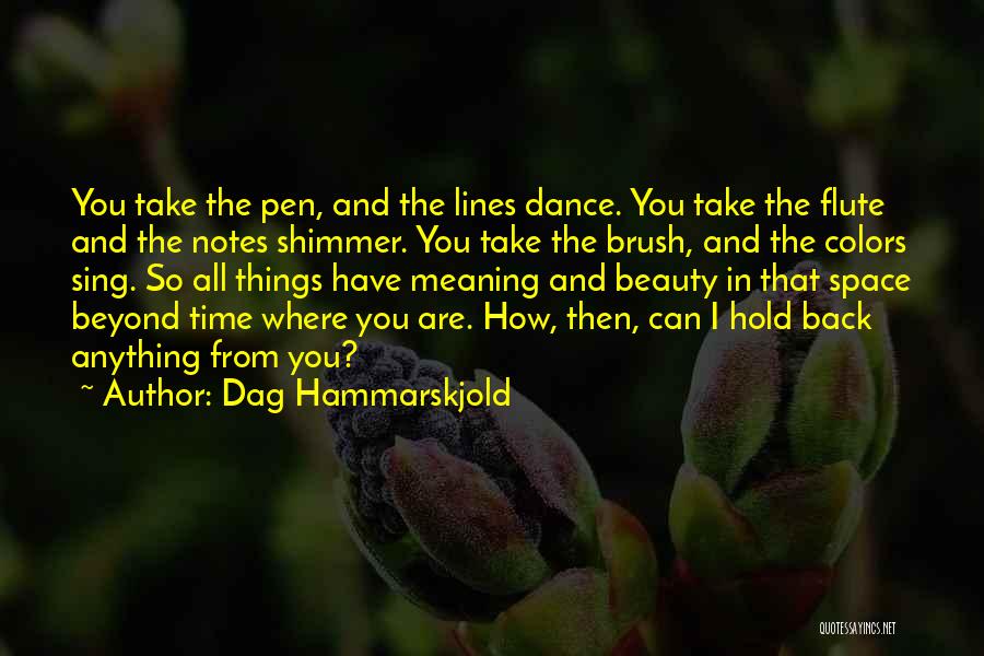 Dag Hammarskjold Quotes: You Take The Pen, And The Lines Dance. You Take The Flute And The Notes Shimmer. You Take The Brush,