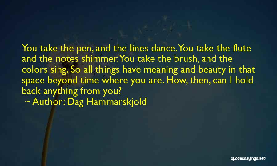 Dag Hammarskjold Quotes: You Take The Pen, And The Lines Dance. You Take The Flute And The Notes Shimmer. You Take The Brush,