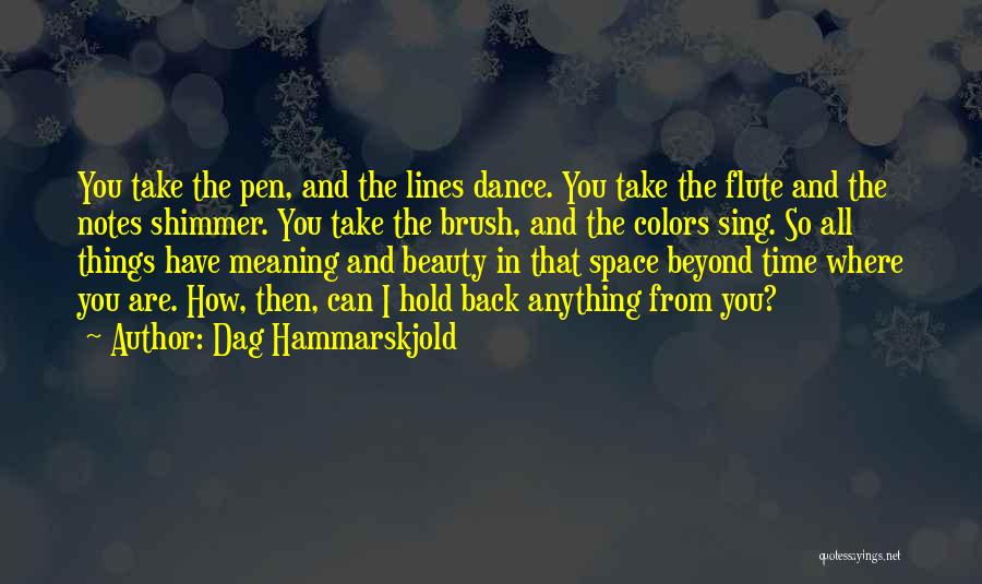 Dag Hammarskjold Quotes: You Take The Pen, And The Lines Dance. You Take The Flute And The Notes Shimmer. You Take The Brush,
