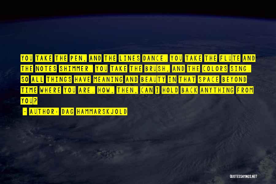 Dag Hammarskjold Quotes: You Take The Pen, And The Lines Dance. You Take The Flute And The Notes Shimmer. You Take The Brush,