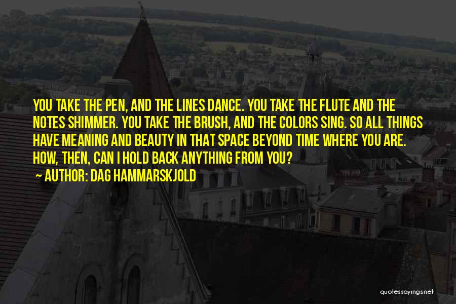 Dag Hammarskjold Quotes: You Take The Pen, And The Lines Dance. You Take The Flute And The Notes Shimmer. You Take The Brush,