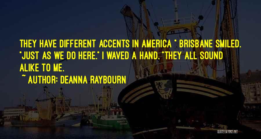Deanna Raybourn Quotes: They Have Different Accents In America Brisbane Smiled. Just As We Do Here. I Waved A Hand. They All Sound