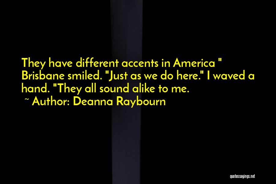 Deanna Raybourn Quotes: They Have Different Accents In America Brisbane Smiled. Just As We Do Here. I Waved A Hand. They All Sound