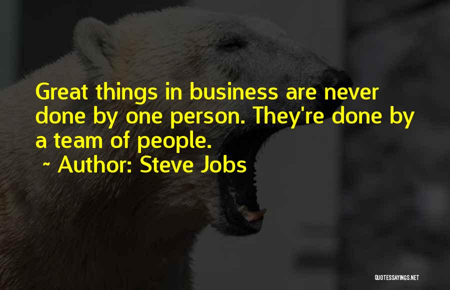 Steve Jobs Quotes: Great Things In Business Are Never Done By One Person. They're Done By A Team Of People.