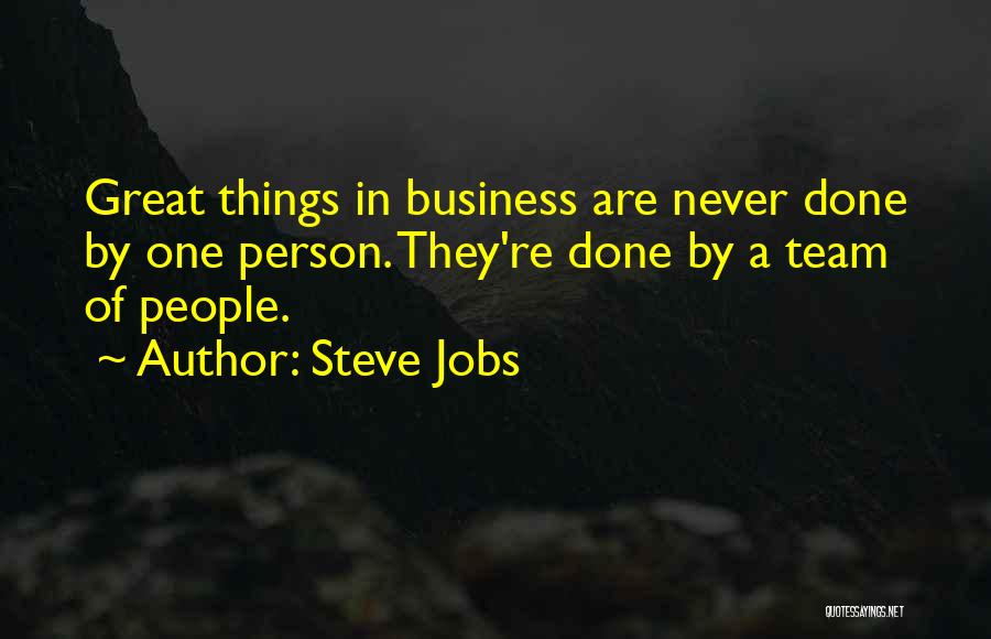 Steve Jobs Quotes: Great Things In Business Are Never Done By One Person. They're Done By A Team Of People.