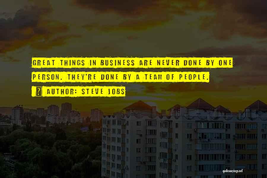 Steve Jobs Quotes: Great Things In Business Are Never Done By One Person. They're Done By A Team Of People.