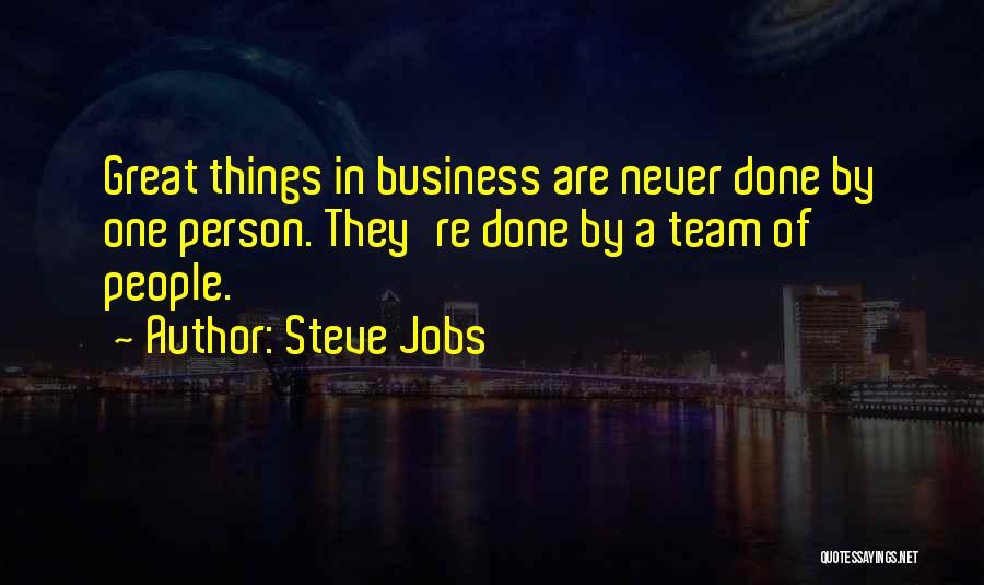 Steve Jobs Quotes: Great Things In Business Are Never Done By One Person. They're Done By A Team Of People.