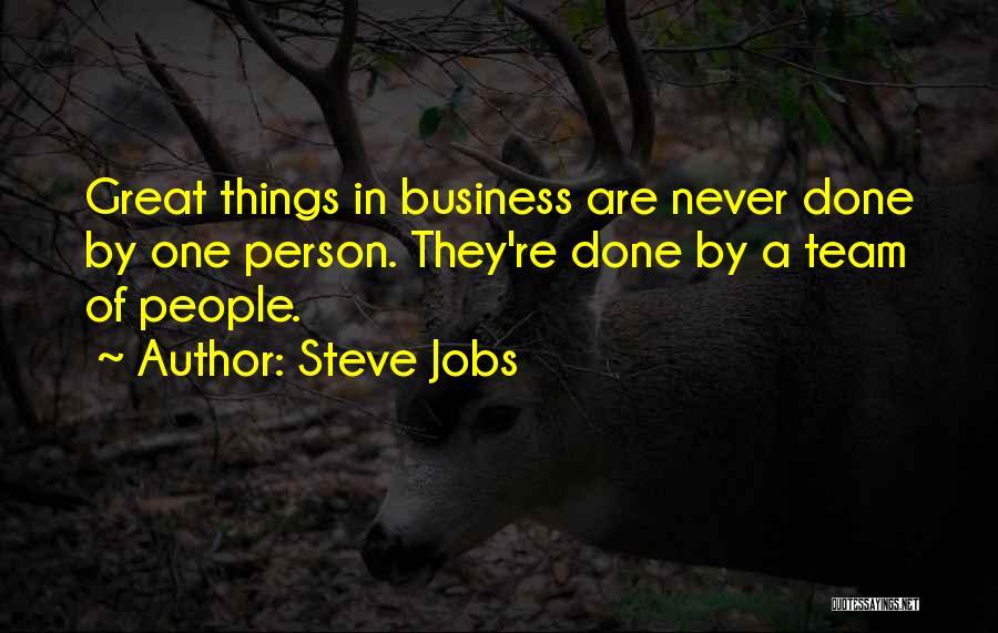 Steve Jobs Quotes: Great Things In Business Are Never Done By One Person. They're Done By A Team Of People.