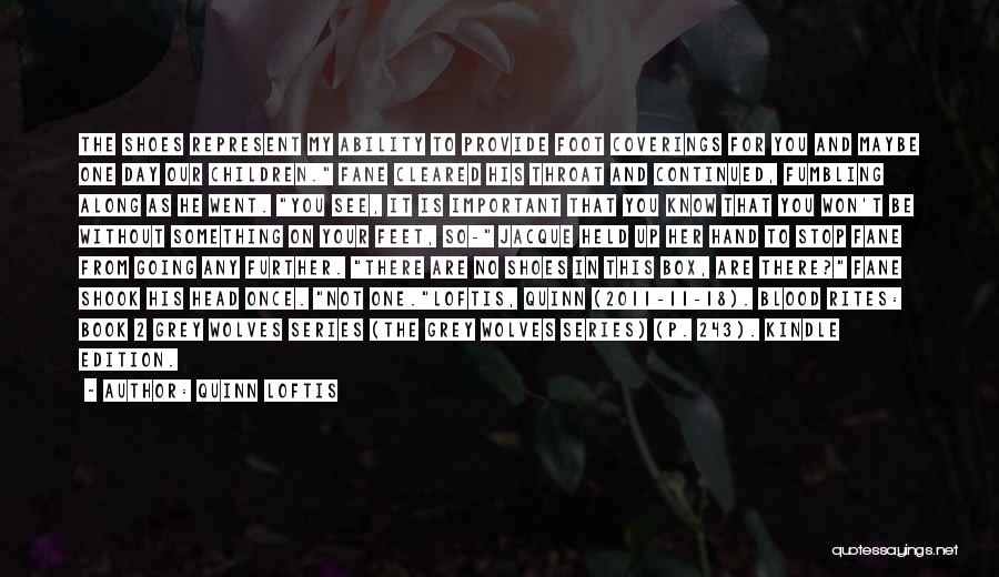 Quinn Loftis Quotes: The Shoes Represent My Ability To Provide Foot Coverings For You And Maybe One Day Our Children. Fane Cleared His
