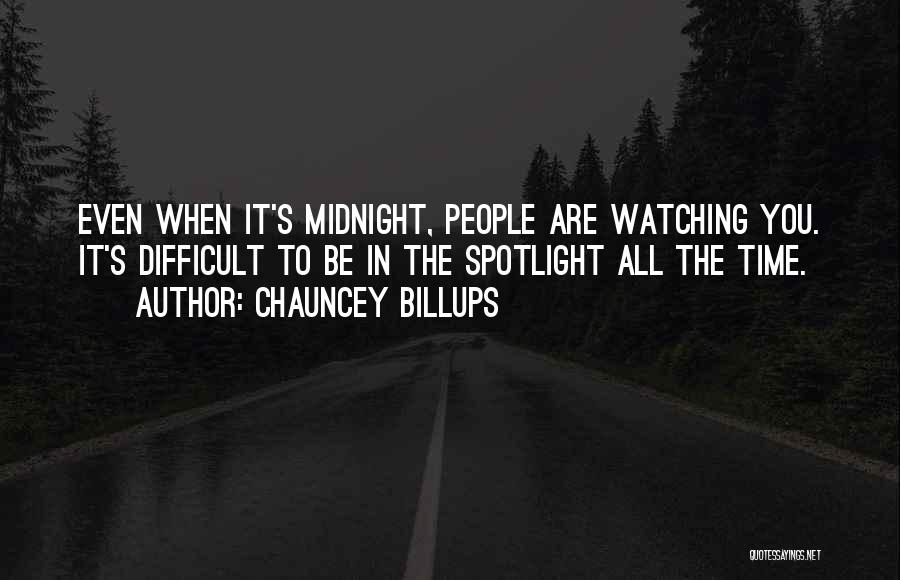 Chauncey Billups Quotes: Even When It's Midnight, People Are Watching You. It's Difficult To Be In The Spotlight All The Time.