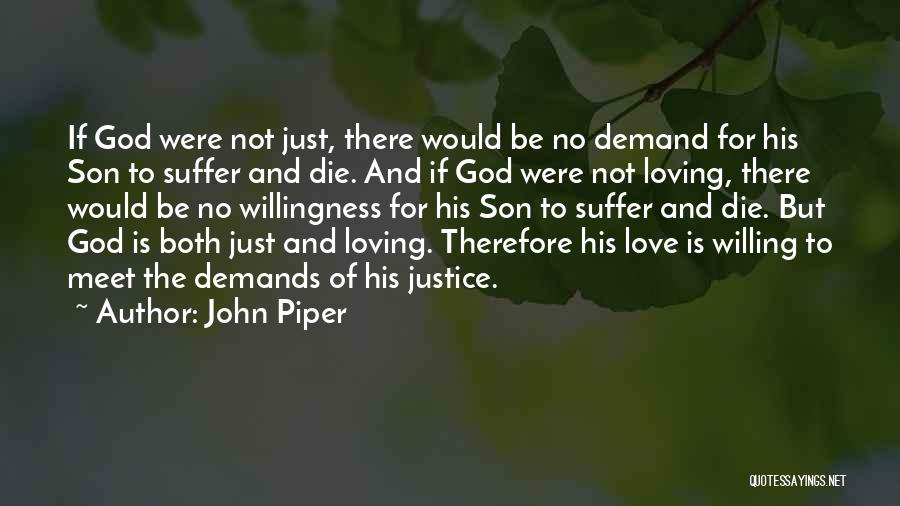 John Piper Quotes: If God Were Not Just, There Would Be No Demand For His Son To Suffer And Die. And If God