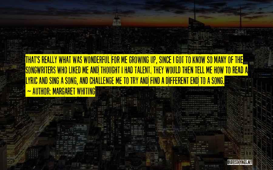 Margaret Whiting Quotes: That's Really What Was Wonderful For Me Growing Up, Since I Got To Know So Many Of The Songwriters Who