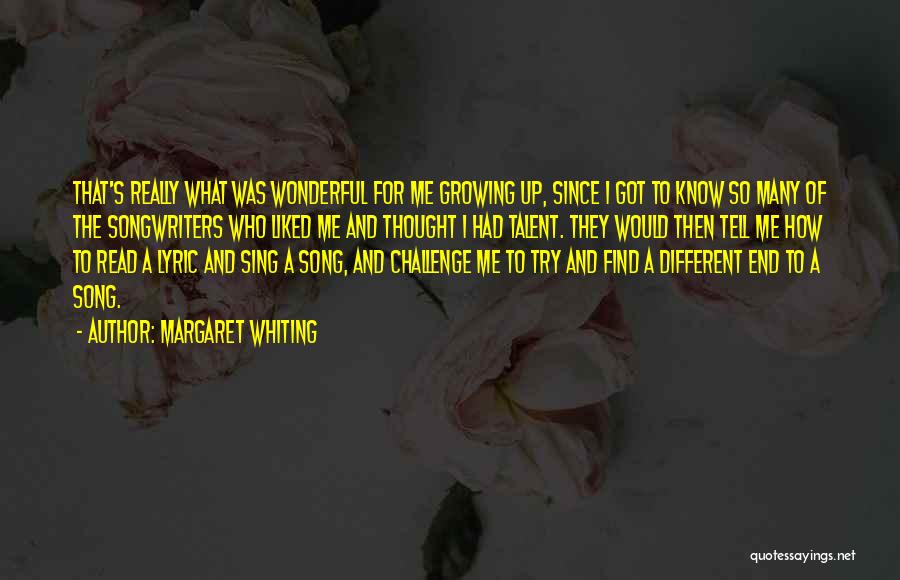 Margaret Whiting Quotes: That's Really What Was Wonderful For Me Growing Up, Since I Got To Know So Many Of The Songwriters Who