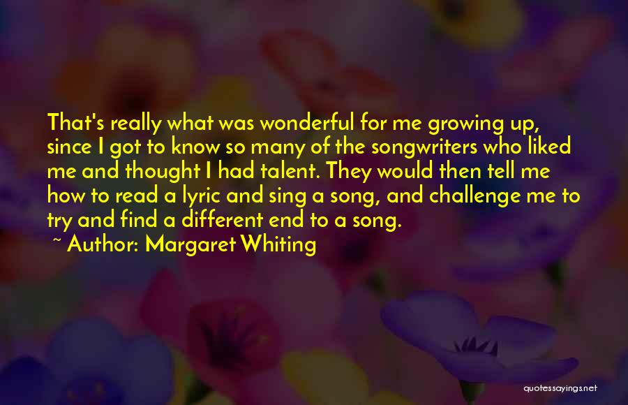 Margaret Whiting Quotes: That's Really What Was Wonderful For Me Growing Up, Since I Got To Know So Many Of The Songwriters Who