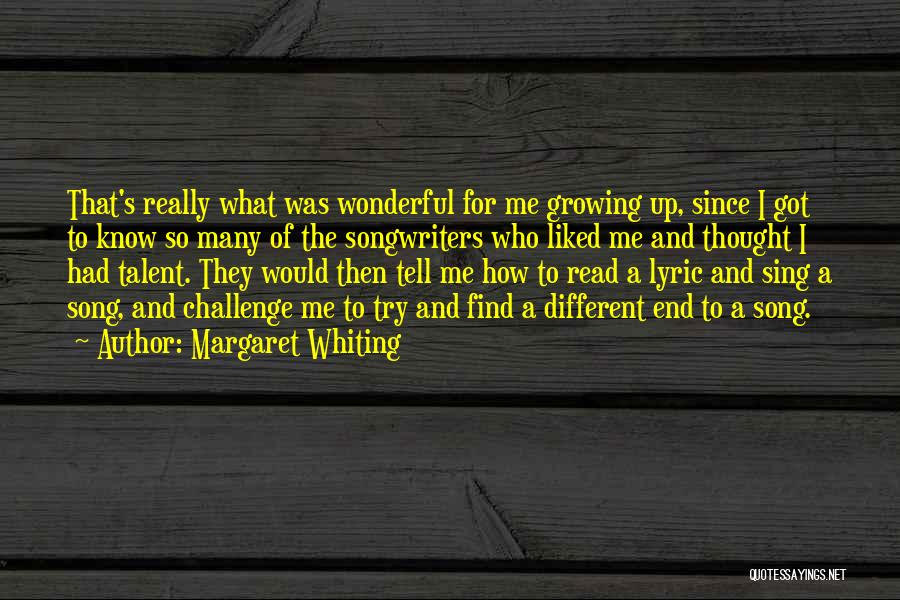 Margaret Whiting Quotes: That's Really What Was Wonderful For Me Growing Up, Since I Got To Know So Many Of The Songwriters Who