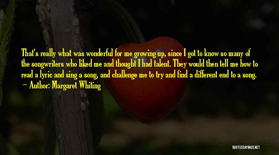 Margaret Whiting Quotes: That's Really What Was Wonderful For Me Growing Up, Since I Got To Know So Many Of The Songwriters Who