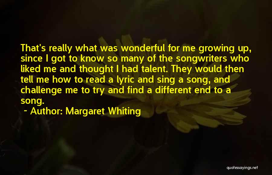 Margaret Whiting Quotes: That's Really What Was Wonderful For Me Growing Up, Since I Got To Know So Many Of The Songwriters Who