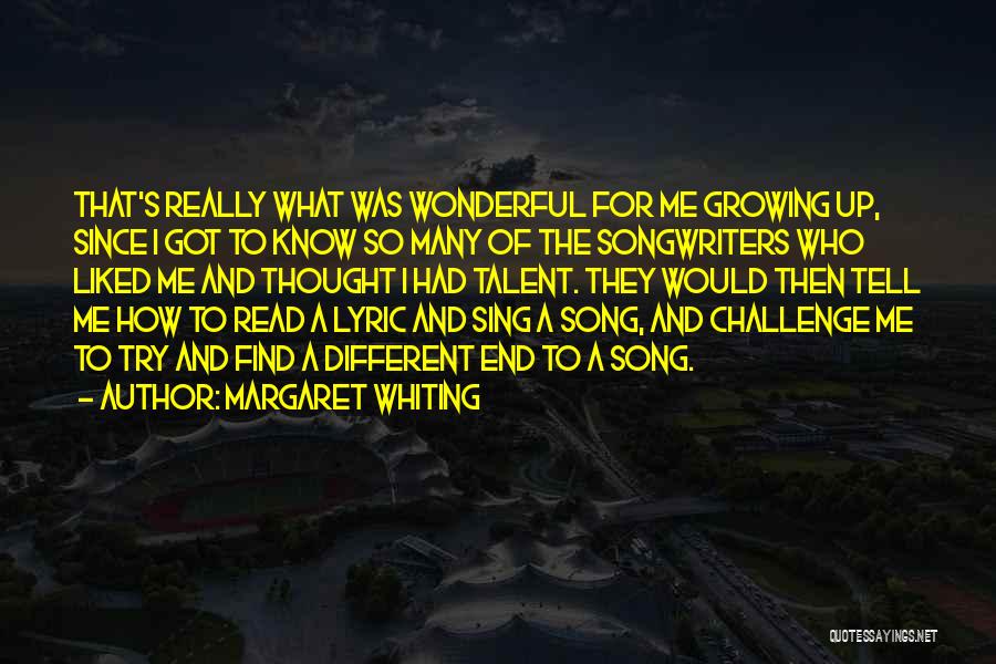 Margaret Whiting Quotes: That's Really What Was Wonderful For Me Growing Up, Since I Got To Know So Many Of The Songwriters Who