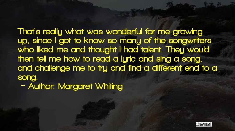 Margaret Whiting Quotes: That's Really What Was Wonderful For Me Growing Up, Since I Got To Know So Many Of The Songwriters Who