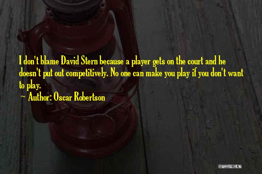 Oscar Robertson Quotes: I Don't Blame David Stern Because A Player Gets On The Court And He Doesn't Put Out Competitively. No One