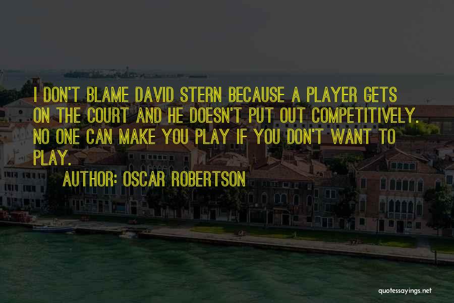 Oscar Robertson Quotes: I Don't Blame David Stern Because A Player Gets On The Court And He Doesn't Put Out Competitively. No One