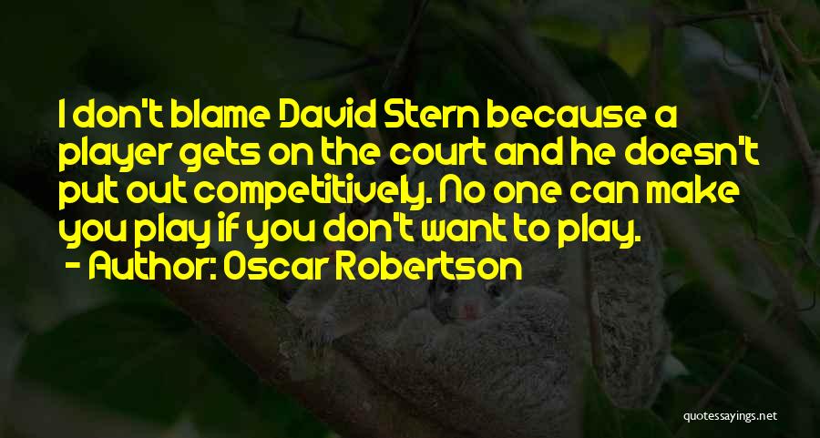 Oscar Robertson Quotes: I Don't Blame David Stern Because A Player Gets On The Court And He Doesn't Put Out Competitively. No One