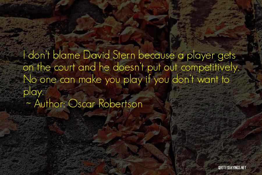 Oscar Robertson Quotes: I Don't Blame David Stern Because A Player Gets On The Court And He Doesn't Put Out Competitively. No One