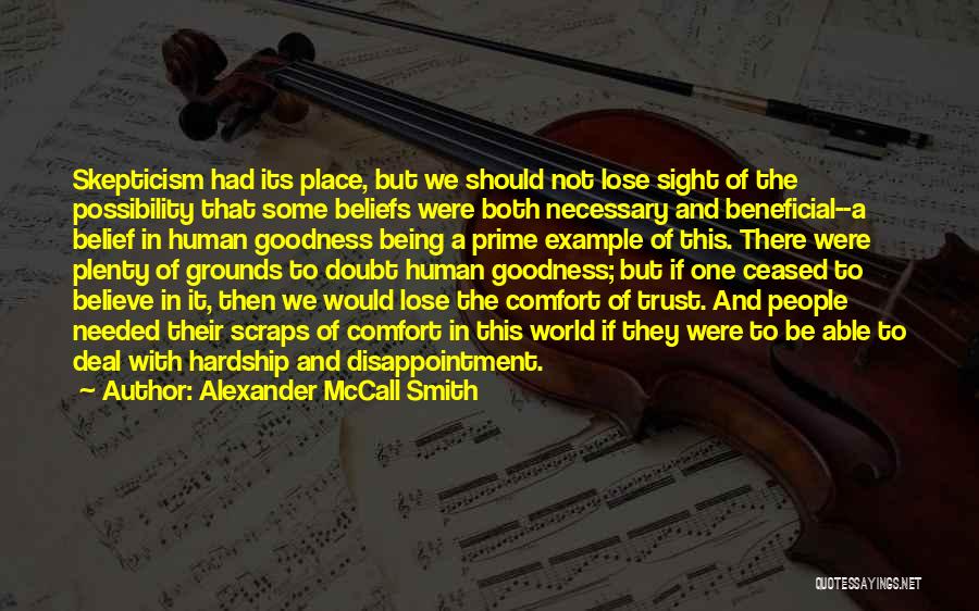 Alexander McCall Smith Quotes: Skepticism Had Its Place, But We Should Not Lose Sight Of The Possibility That Some Beliefs Were Both Necessary And