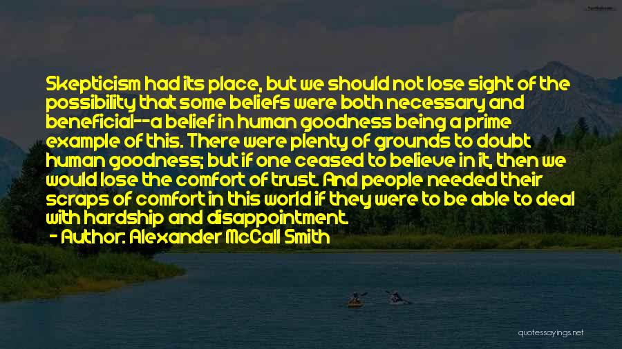 Alexander McCall Smith Quotes: Skepticism Had Its Place, But We Should Not Lose Sight Of The Possibility That Some Beliefs Were Both Necessary And