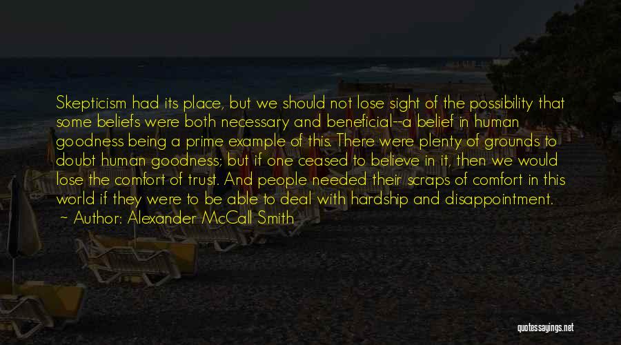 Alexander McCall Smith Quotes: Skepticism Had Its Place, But We Should Not Lose Sight Of The Possibility That Some Beliefs Were Both Necessary And