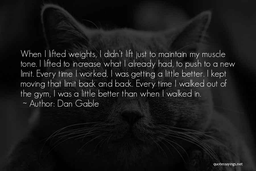 Dan Gable Quotes: When I Lifted Weights, I Didn't Lift Just To Maintain My Muscle Tone. I Lifted To Increase What I Already