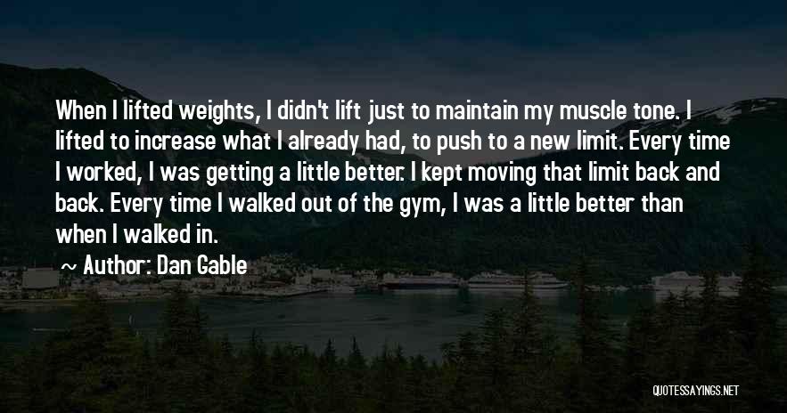 Dan Gable Quotes: When I Lifted Weights, I Didn't Lift Just To Maintain My Muscle Tone. I Lifted To Increase What I Already