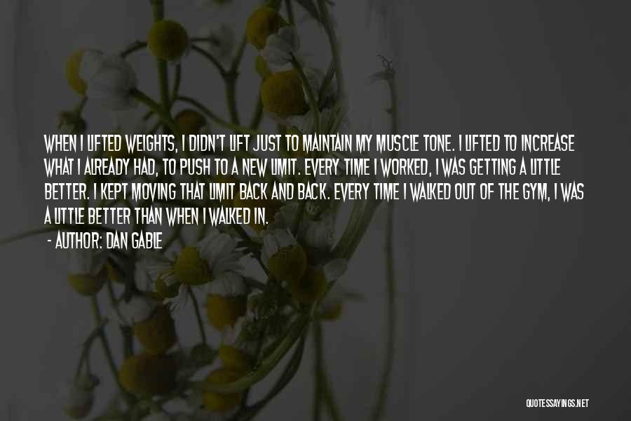 Dan Gable Quotes: When I Lifted Weights, I Didn't Lift Just To Maintain My Muscle Tone. I Lifted To Increase What I Already