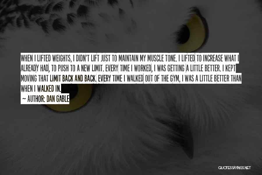 Dan Gable Quotes: When I Lifted Weights, I Didn't Lift Just To Maintain My Muscle Tone. I Lifted To Increase What I Already