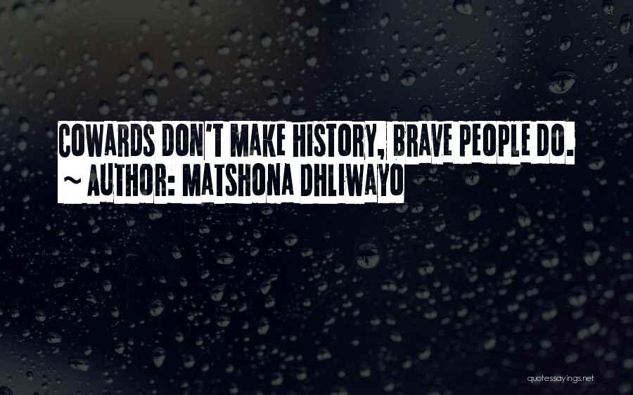 Matshona Dhliwayo Quotes: Cowards Don't Make History, Brave People Do.