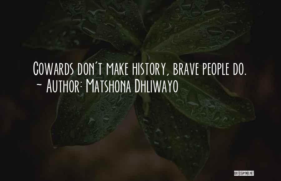 Matshona Dhliwayo Quotes: Cowards Don't Make History, Brave People Do.